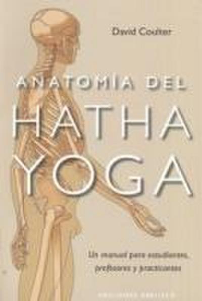 Anatomía del Hatha Yoga : un manual para estudiantes, profesores y practicantes