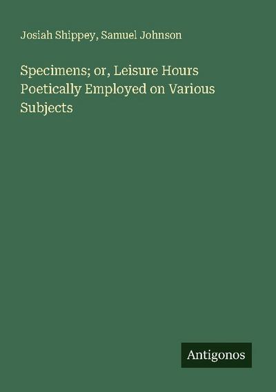 Specimens; or, Leisure Hours Poetically Employed on Various Subjects