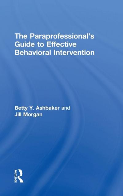 The Paraprofessional’s Guide to Effective Behavioral Intervention