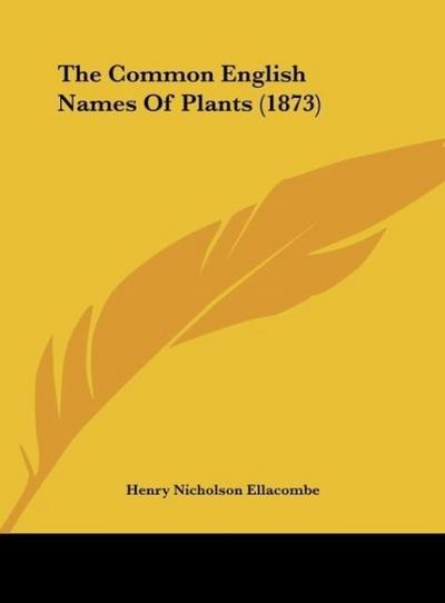 The Common English Names Of Plants (1873) - Henry Nicholson Ellacombe