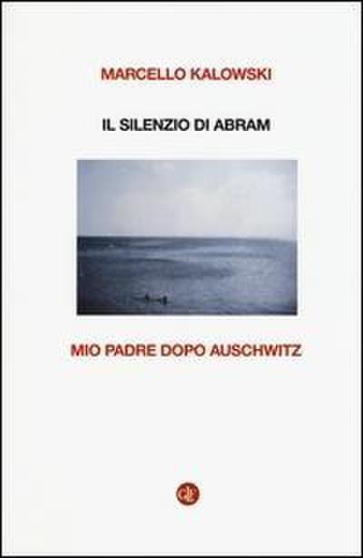 Il silenzio di Abram. Mio padre dopo Auschwitz