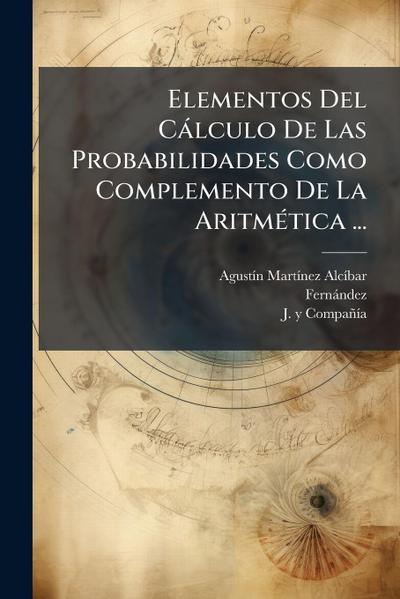 Elementos Del Càlculo De Las Probabilidades Como Complemento De La AritmÃ(c)tica ...