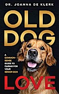 Old Dog Love: A Common-Sense Guide to Caring for Your Senior Dog