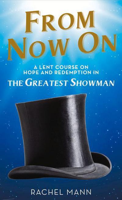 From Now On: A Lent Course on Hope and Redemption in the Greatest Showman