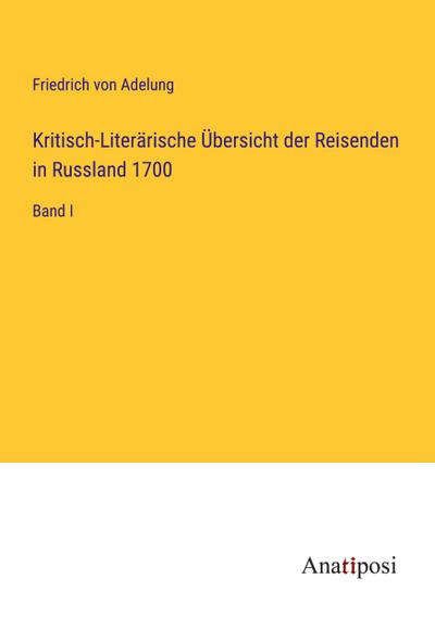 Kritisch-Literärische Übersicht der Reisenden in Russland 1700
