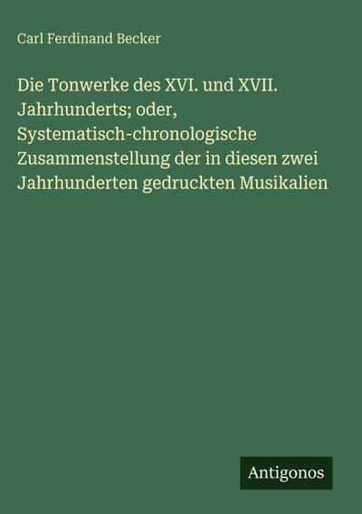 Die Tonwerke des XVI. und XVII. Jahrhunderts; oder, Systematisch-chronologische Zusammenstellung der in diesen zwei Jahrhunderten gedruckten Musikalien