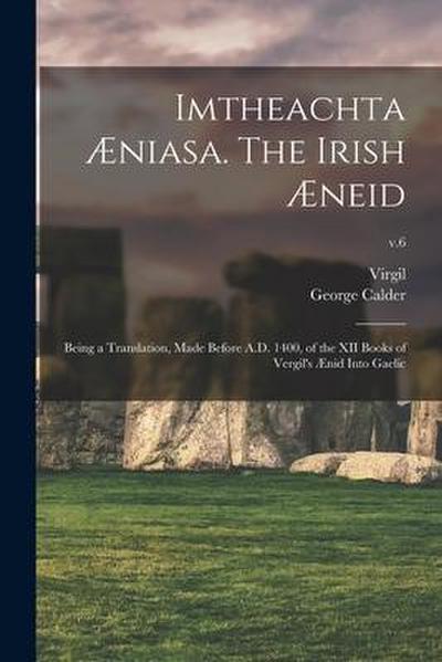 Imtheachta Æniasa. The Irish Æneid; Being a Translation, Made Before A.D. 1400, of the XII Books of Vergil’s Ænid Into Gaelic; v.6