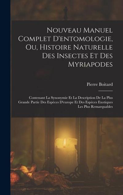Nouveau Manuel Complet D’entomologie, Ou, Histoire Naturelle Des Insectes Et Des Myriapodes: Contenant La Synonymie Et La Description De La Plus Grand