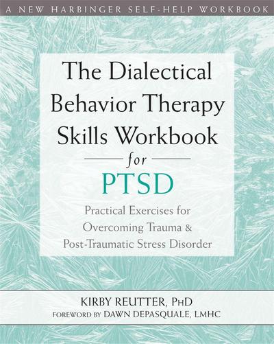 The Dialectical Behavior Therapy Skills Workbook for PTSD - Kirby Reutter