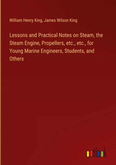 Lessons and Practical Notes on Steam, the Steam Engine, Propellers, etc., etc., for Young Marine Engineers, Students, and Others