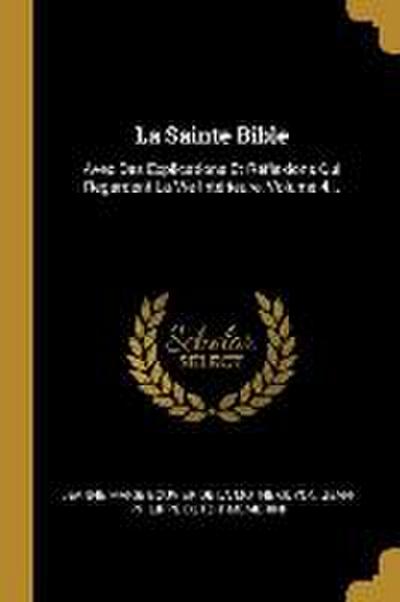 La Sainte Bible: Avec Des Explications Et Réflexions Qui Regardent La Vie Intérieure, Volume 4...
