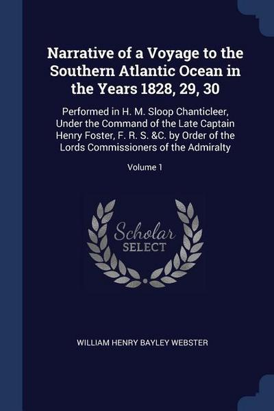 Narrative of a Voyage to the Southern Atlantic Ocean in the Years 1828, 29, 30: Performed in H. M. Sloop Chanticleer, Under the Command of the Late Ca