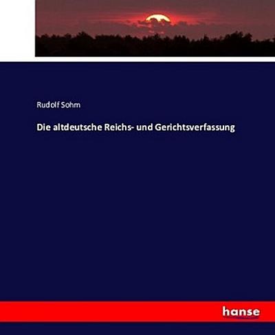Die altdeutsche Reichs- und Gerichtsverfassung