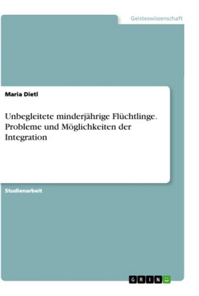 Unbegleitete minderjährige Flüchtlinge. Probleme und Möglichkeiten der Integration