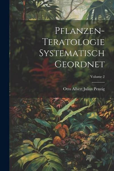 Pflanzen-Teratologie Systematisch Geordnet; Volume 2