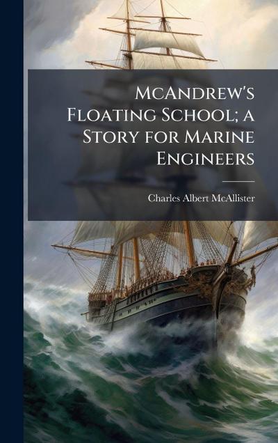 McAndrew’s Floating School; a Story for Marine Engineers