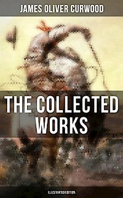 The Collected Works of James Oliver Curwood (Illustrated Edition)