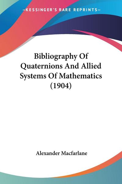 Bibliography Of Quaternions And Allied Systems Of Mathematics (1904)