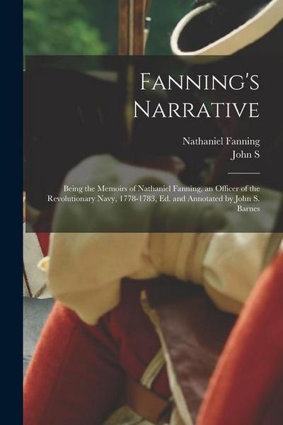 Fanning’s Narrative; Being the Memoirs of Nathaniel Fanning, an Officer of the Revolutionary Navy, 1778-1783, ed. and Annotated by John S. Barnes