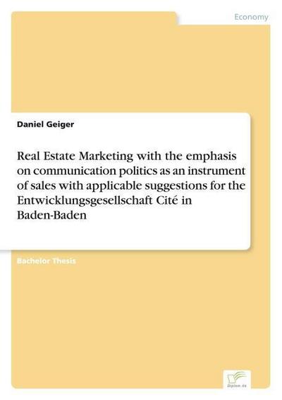 Real Estate Marketing with the emphasis on communication politics as an instrument of sales with applicable suggestions for the Entwicklungsgesellschaft Cité in Baden-Baden