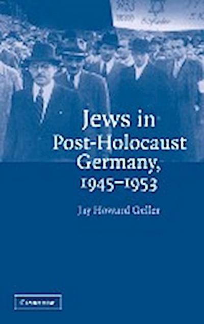 Jews in Post-Holocaust Germany, 1945-1953 - Jay Howard Geller