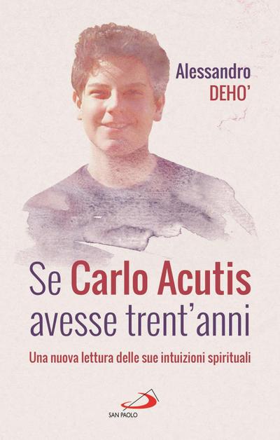 Se Carlo Acutis avesse trent’anni. Una nuova lettura delle sue intuizioni spirituali