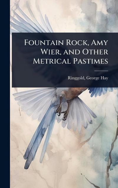 Fountain Rock, Amy Wier, and Other Metrical Pastimes