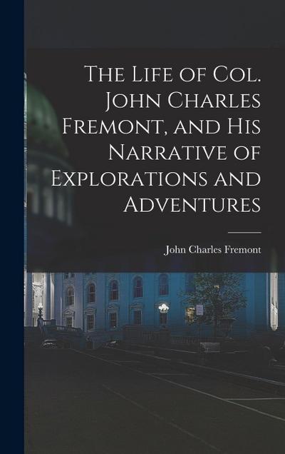The Life of Col. John Charles Fremont, and His Narrative of Explorations and Adventures