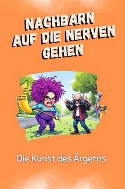 Nachbarn auf die Nerven gehen