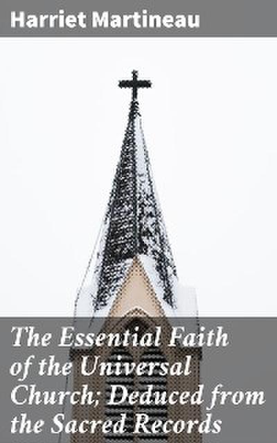 The Essential Faith of the Universal Church; Deduced from the Sacred Records