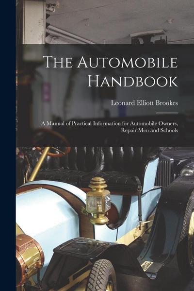 The Automobile Handbook: A Manual of Practical Information for Automobile Owners, Repair Men and Schools
