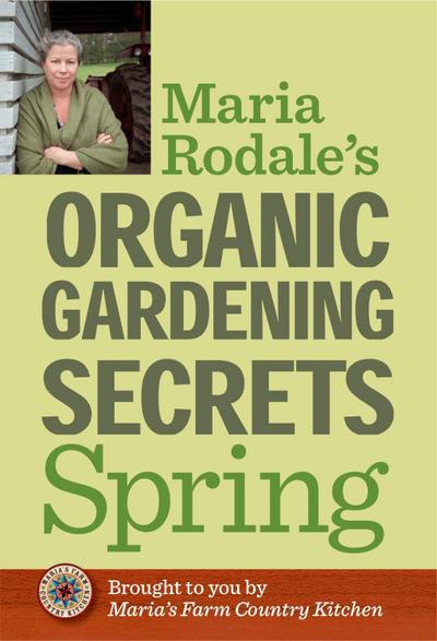 Maria Rodale’s Organic Gardening Secrets: Spring
