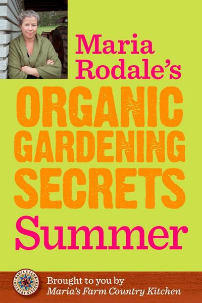 Maria Rodale’s Organic Gardening Secrets: Summer