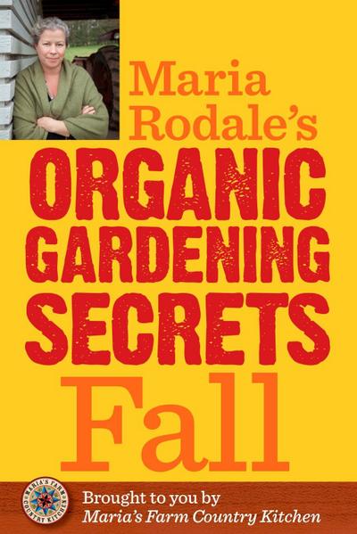 Maria Rodale’s Organic Gardening Secrets: Fall