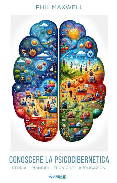Conoscere la psicocibernetica. Storia, principi, tecniche, applicazioni
