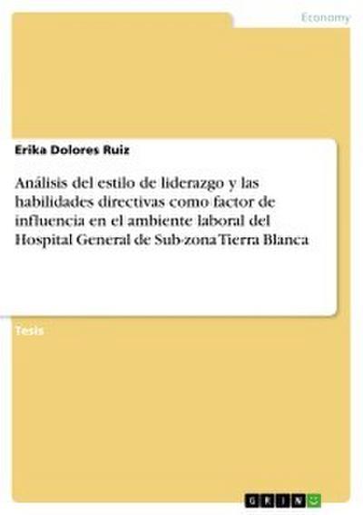 Análisis del estilo de liderazgo y las habilidades directivas como factor de influencia en el ambiente laboral del Hospital General de Sub-zona Tierra Blanca