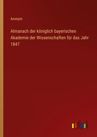 Almanach der königlich bayerischen Akademie der Wissenschaften für das Jahr 1847