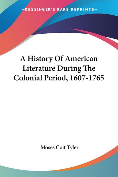 A History Of American Literature During The Colonial Period, 1607-1765