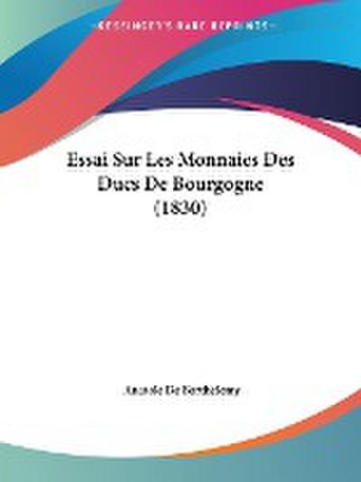 Essai Sur Les Monnaies Des Ducs De Bourgogne (1830) - Anatole De Barthelemy