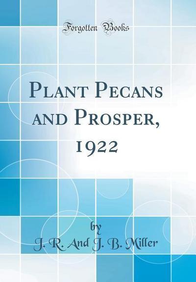 Miller, J: Plant Pecans and Prosper, 1922 (Classic Reprint)