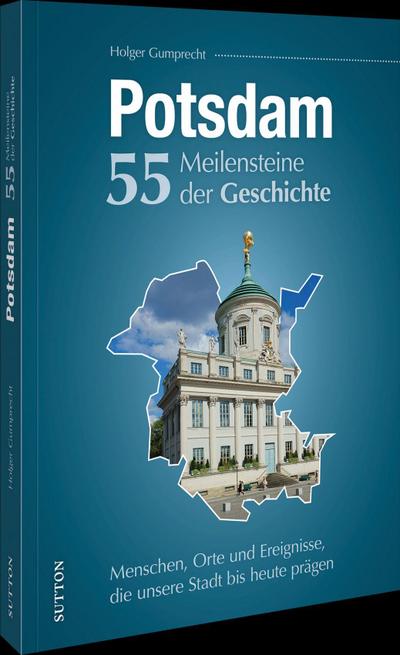 Potsdam. 55 Meilensteine der Geschichte