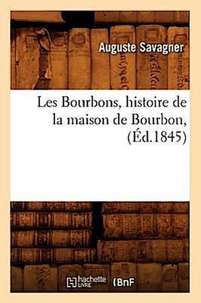 Les Bourbons, Histoire de la Maison de Bourbon, (Éd.1845)