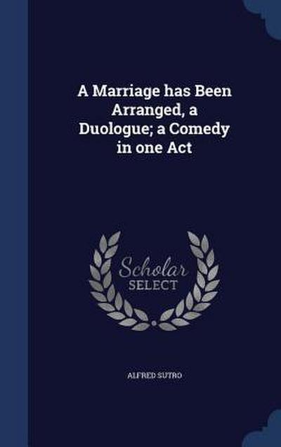 A Marriage has Been Arranged, a Duologue; a Comedy in one Act