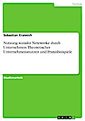 Nutzung sozialer Netzwerke durch Unternehmen. Theoretischer Unternehmensnutzen und Praxisbeispiele