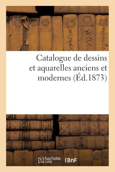 Catalogue de Dessins Et Aquarelles Anciens Et Modernes