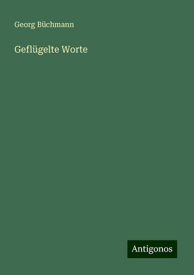 Büchmann, G: Geflügelte Worte