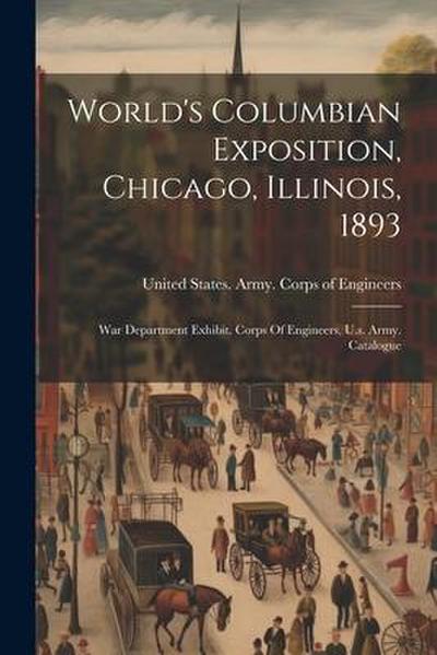 World’s Columbian Exposition, Chicago, Illinois, 1893: War Department Exhibit. Corps Of Engineers, U.s. Army. Catalogue