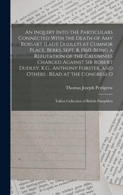 An Inquiry Into the Particulars Connected With the Death of Amy Robsart (Lady Dudley) at Cumnor Place, Berks, Sept. 8, 1560: Being a Refutation of the