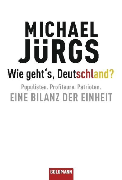 Wie geht's, Deutschland?: Populisten. Profiteure. Patrioten. - Eine Bilanz der Einheit - Michael Jürgs