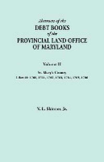 Abstracts of the Debt Books of the Provincial Land Office of Maryland. Volume II, St. Mary’s County. Liber 40